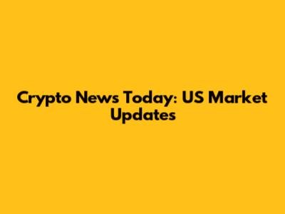 Crypto News Today: US Market Updates