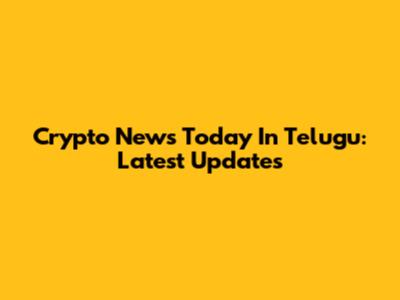 Crypto News Today In Telugu: Latest Updates