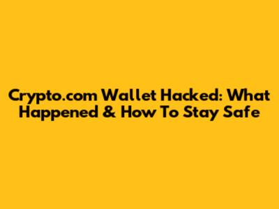 Crypto.com Wallet Hacked: What Happened & How To Stay Safe