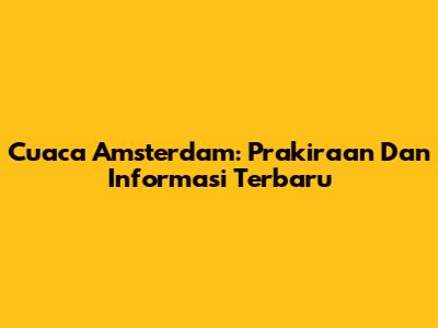 Cuaca Amsterdam: Prakiraan Dan Informasi Terbaru
