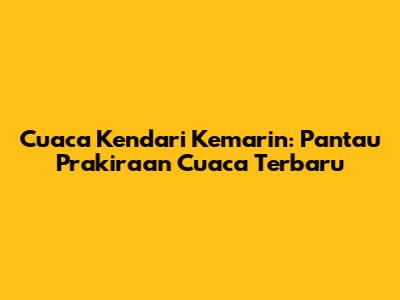 Cuaca Kendari Kemarin: Pantau Prakiraan Cuaca Terbaru