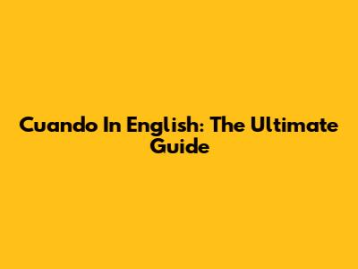 Cuando In English: The Ultimate Guide