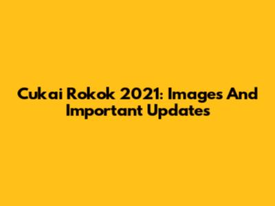 Cukai Rokok 2021: Images And Important Updates