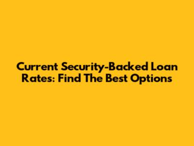 Current Security-Backed Loan Rates: Find The Best Options