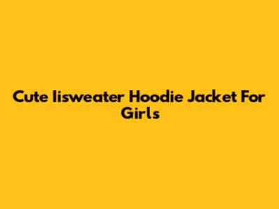 Cute Iisweater Hoodie Jacket For Girls