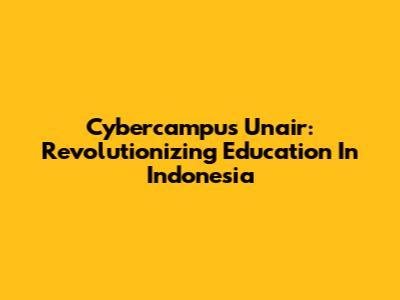 Cybercampus Unair: Revolutionizing Education In Indonesia