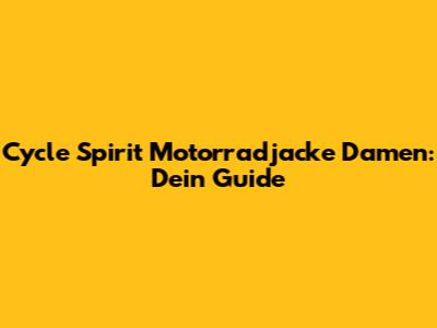 Cycle Spirit Motorradjacke Damen: Dein Guide
