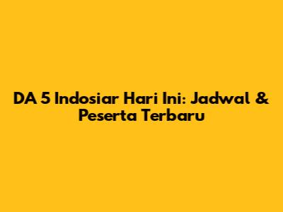 DA 5 Indosiar Hari Ini: Jadwal & Peserta Terbaru