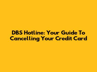 DBS Hotline: Your Guide To Cancelling Your Credit Card