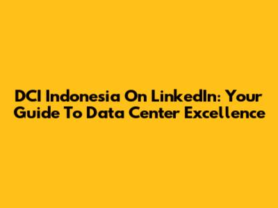 DCI Indonesia On LinkedIn: Your Guide To Data Center Excellence