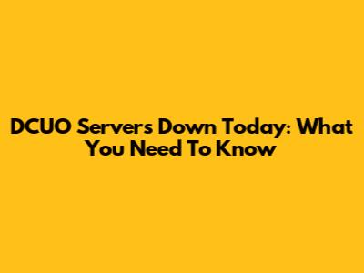 DCUO Servers Down Today: What You Need To Know
