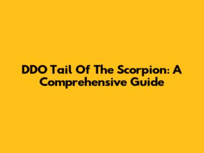 DDO Tail Of The Scorpion: A Comprehensive Guide