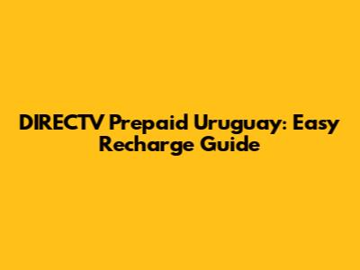 DIRECTV Prepaid Uruguay: Easy Recharge Guide