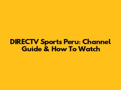 DIRECTV Sports Peru: Channel Guide & How To Watch