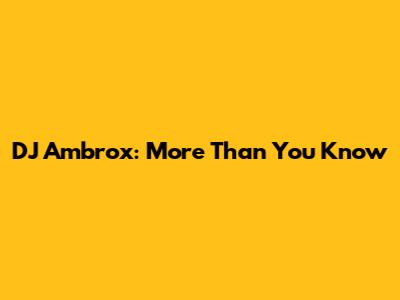 DJ Ambrox: More Than You Know