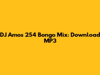 DJ Amos 254 Bongo Mix: Download MP3