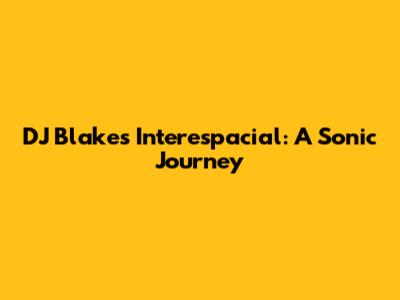 DJ Blakes Interespacial: A Sonic Journey