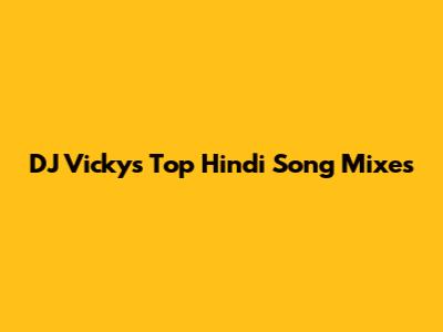 DJ Vicky's Top Hindi Song Mixes