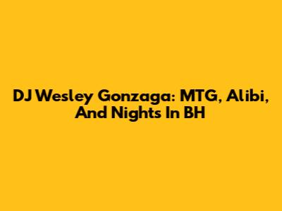 DJ Wesley Gonzaga: MTG, Alibi, And Nights In BH