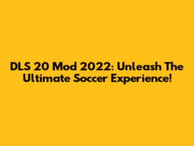 DLS 20 Mod 2022: Unleash The Ultimate Soccer Experience!