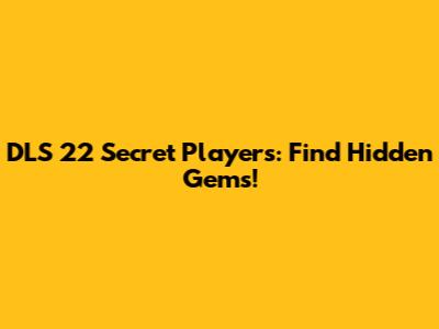 DLS 22 Secret Players: Find Hidden Gems!