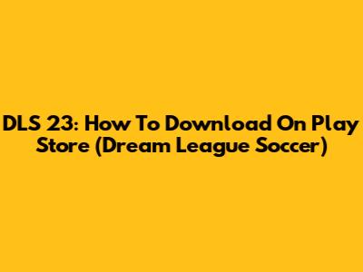 DLS 23: How To Download On Play Store (Dream League Soccer)