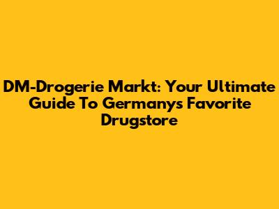 DM-Drogerie Markt: Your Ultimate Guide To Germany's Favorite Drugstore
