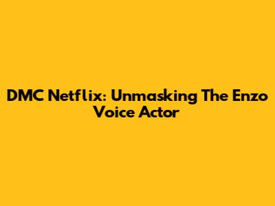 DMC Netflix: Unmasking The Enzo Voice Actor