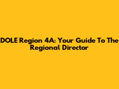 DOLE Region 4A: Your Guide To The Regional Director