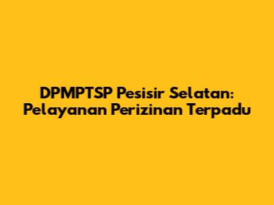 DPMPTSP Pesisir Selatan: Pelayanan Perizinan Terpadu