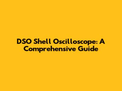 DSO Shell Oscilloscope: A Comprehensive Guide