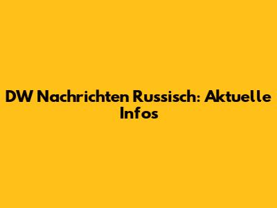 DW Nachrichten Russisch: Aktuelle Infos
