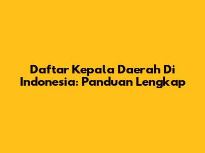 Daftar Kepala Daerah Di Indonesia: Panduan Lengkap