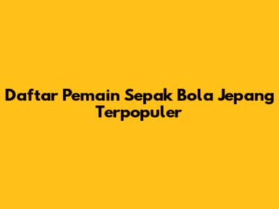 Daftar Pemain Sepak Bola Jepang Terpopuler