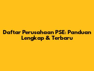 Daftar Perusahaan PSE: Panduan Lengkap & Terbaru