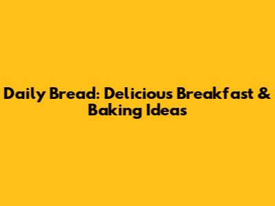 Daily Bread: Delicious Breakfast & Baking Ideas