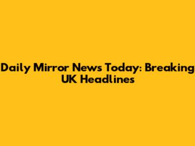 Daily Mirror News Today: Breaking UK Headlines