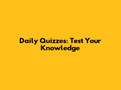 Daily Quizzes: Test Your Knowledge