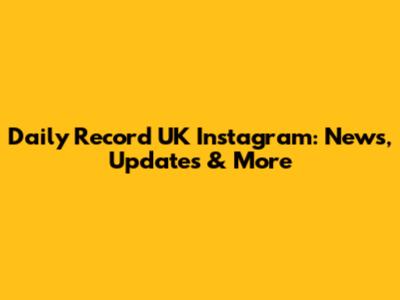 Daily Record UK Instagram: News, Updates & More