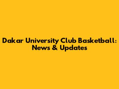 Dakar University Club Basketball: News & Updates
