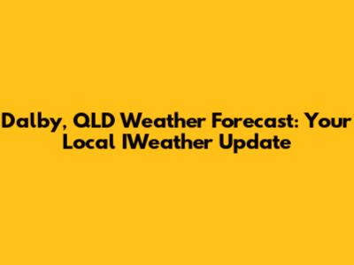 Dalby, QLD Weather Forecast: Your Local IWeather Update