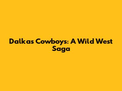 Dalkas Cowboys: A Wild West Saga