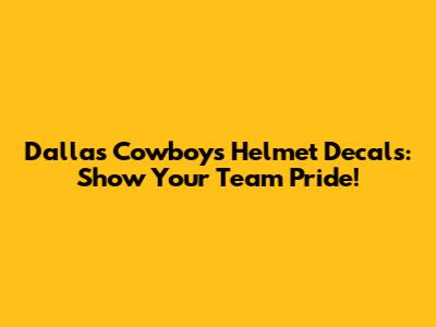 Dallas Cowboys Helmet Decals: Show Your Team Pride!
