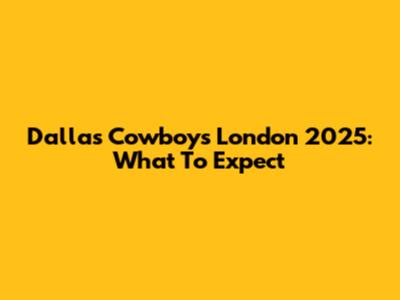 Dallas Cowboys London 2025: What To Expect
