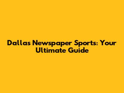 Dallas Newspaper Sports: Your Ultimate Guide