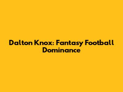 Dalton Knox: Fantasy Football Dominance