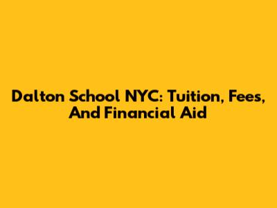 Dalton School NYC: Tuition, Fees, And Financial Aid