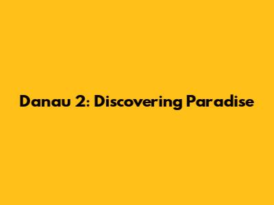 Danau 2: Discovering Paradise