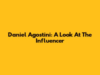 Daniel Agostini: A Look At The Influencer
