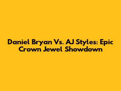 Daniel Bryan Vs. AJ Styles: Epic Crown Jewel Showdown